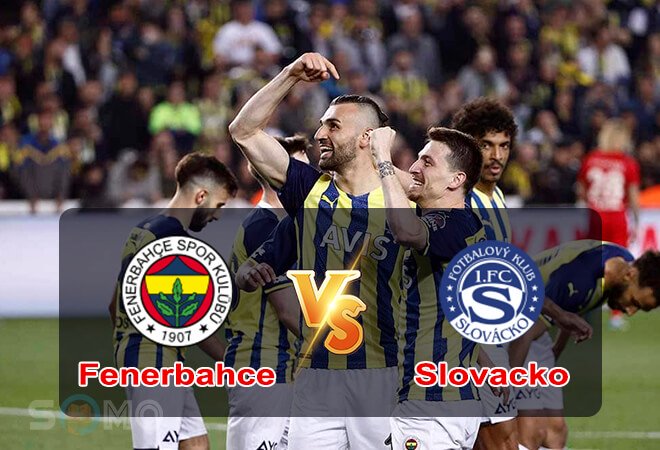 Nhận định trận đấu Fenerbahce vs Slovacko, 00h00 ngày 05/08/2022