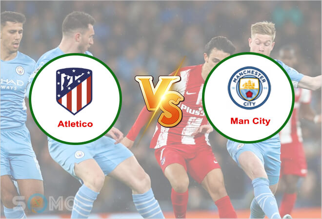 Nhận định trận đấu Atletico vs Man City, 02h00 ngày 14/04/2022