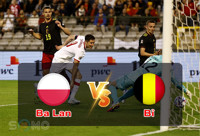 Nhận định trận đấu Ba Lan vs Bỉ, 01h45 ngày 15/06/2022