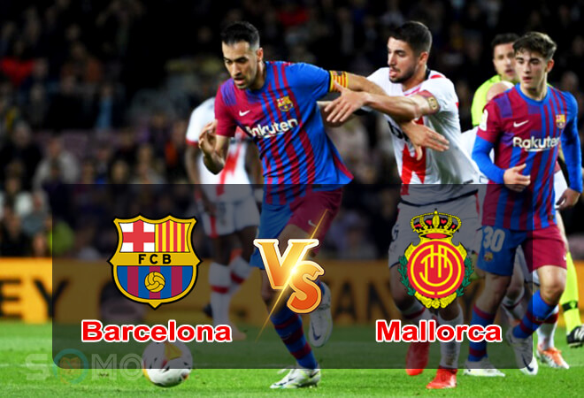 Nhận định trận đấu Barcelona vs Mallorca, 02h20 ngày 02/05/2022