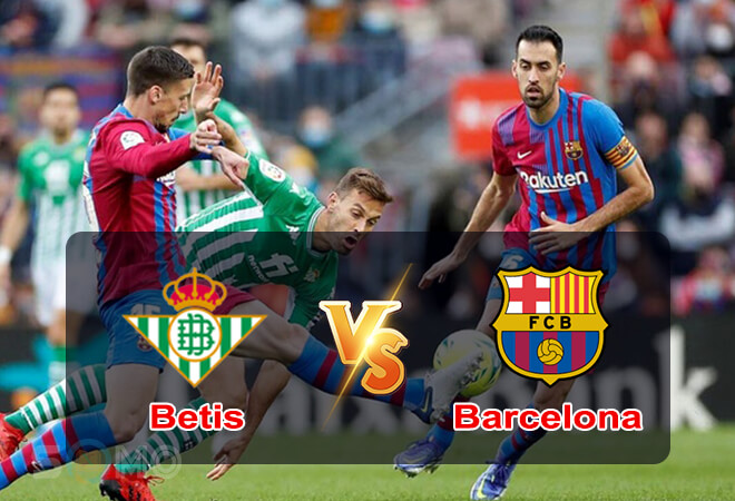 Nhận định trận đấu Betis vs Barcelona, 02h00 ngày 08/05/2022