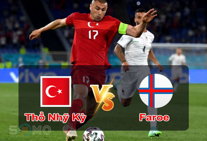 Nhận định trận đấu Thổ Nhỹ Kỳ vs Faroe, 01h45 ngày 05/06/2022