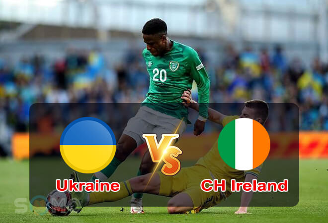 Nhận định trận đấu Ukraine vs CH Ireland, 01h45 ngày 15/06/2022